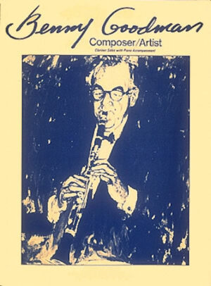 Benny Goodman – Composer/Artist Benny Goodman – Composer/Artist