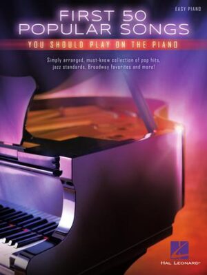 First 50 Popular Songs You Should Play on the Piano First 50 Popular Songs You Should Play on the Piano