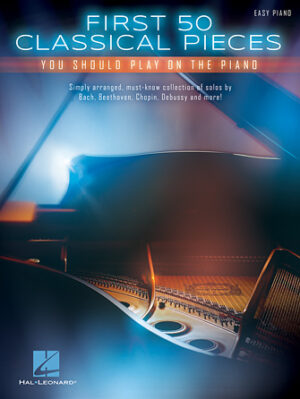 First 50 Classical Pieces You Should Play on the Piano First 50 Classical Pieces You Should Play on the Piano
