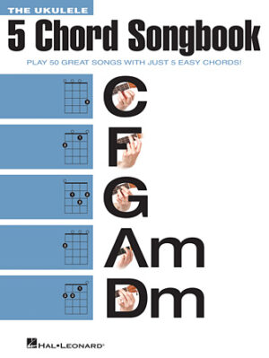 The Ukulele 5 Chord Songbook The Ukulele 5 Chord Songbook
