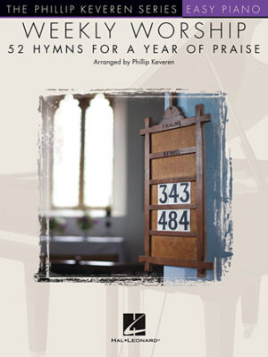 Weekly Worship – 52 Hymns for a Year of Praise Weekly Worship – 52 Hymns for a Year of Praise