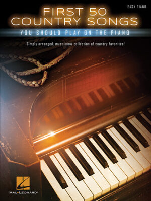 First 50 Country Songs You Should Play on the Piano First 50 Country Songs You Should Play on the Piano