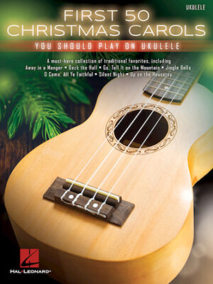 First 50 Christmas Carols You Should Play on Ukulele First 50 Christmas Carols You Should Play on Ukulele