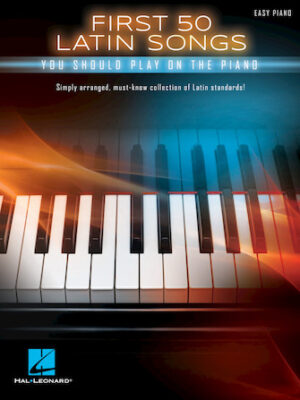 First 50 Latin Songs You Should Play on the Piano First 50 Latin Songs You Should Play on the Piano