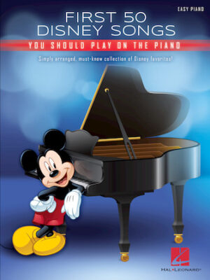 First 50 Disney Songs You Should Play on the Piano First 50 Disney Songs You Should Play on the Piano