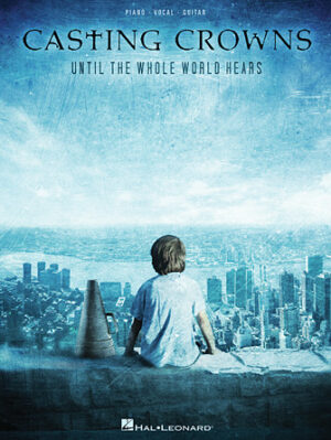 Casting Crowns – Until the Whole World Hears Casting Crowns – Until the Whole World Hears