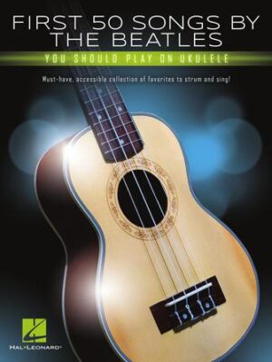 First 50 Songs by the Beatles You Should Play on Ukulele First 50 Songs by the Beatles You Should Play on Ukulele