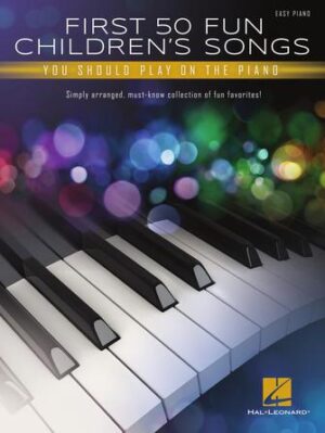 First 50 Fun Children’s Songs You Should Play on Piano First 50 Fun Children’s Songs You Should Play on Piano