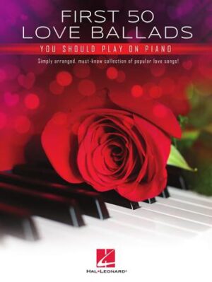 First 50 Love Ballads You Should Play on Piano First 50 Love Ballads You Should Play on Piano