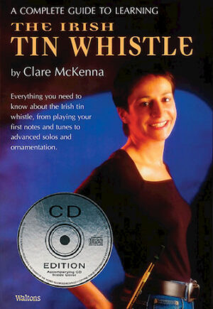 A Complete Guide to Learning the Irish Tin Whistle A Complete Guide to Learning the Irish Tin Whistle