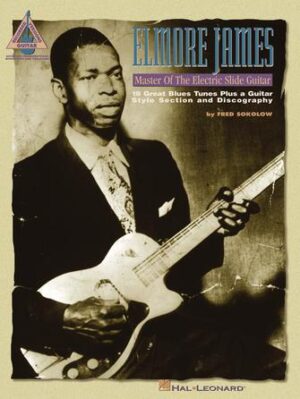 Elmore James – Master of the Electric Slide Guitar Elmore James – Master of the Electric Slide Guitar