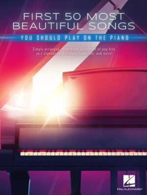 First 50 Most Beautiful Songs You Should Play on the Piano First 50 Most Beautiful Songs You Should Play on the Piano