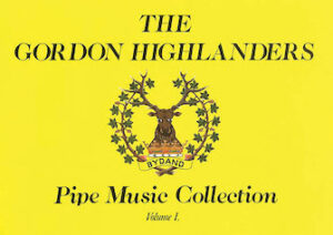 The Gordon Highlanders Pipe Music Collection – Volume 1 The Gordon Highlanders Pipe Music Collection – Volume 1